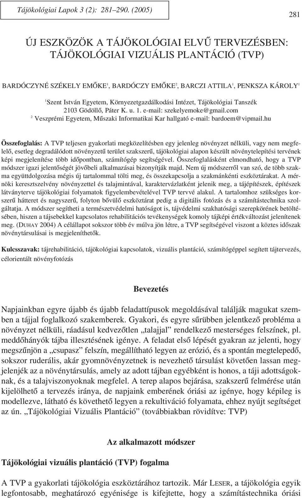 Környezetgazdálkodási Intézet, Tájökológiai Tanszék 2103 Gödöllõ, Páter K. u. 1. e-mail: szekelyemoke@gmail.com 2 Veszprémi Egyetem, Mûszaki Informatikai Kar hallgató e-mail: bardoem@vipmail.