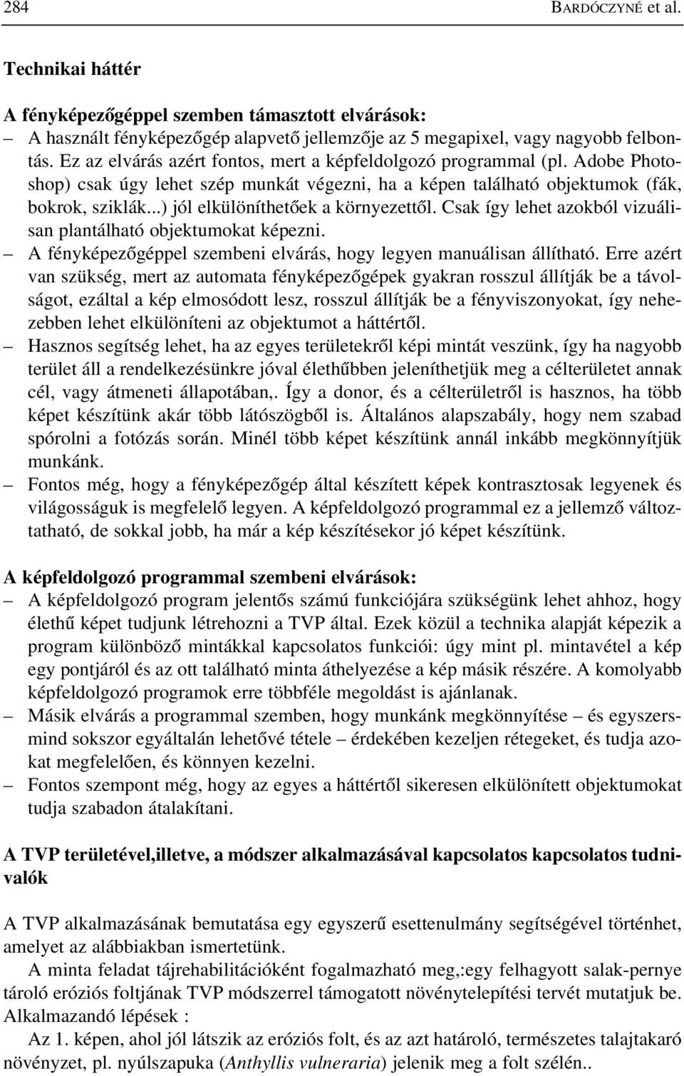 ..) jól elkülöníthetõek a környezettõl. Csak így lehet azokból vizuálisan plantálható objektumokat képezni. A fényképezõgéppel szembeni elvárás, hogy legyen manuálisan állítható.