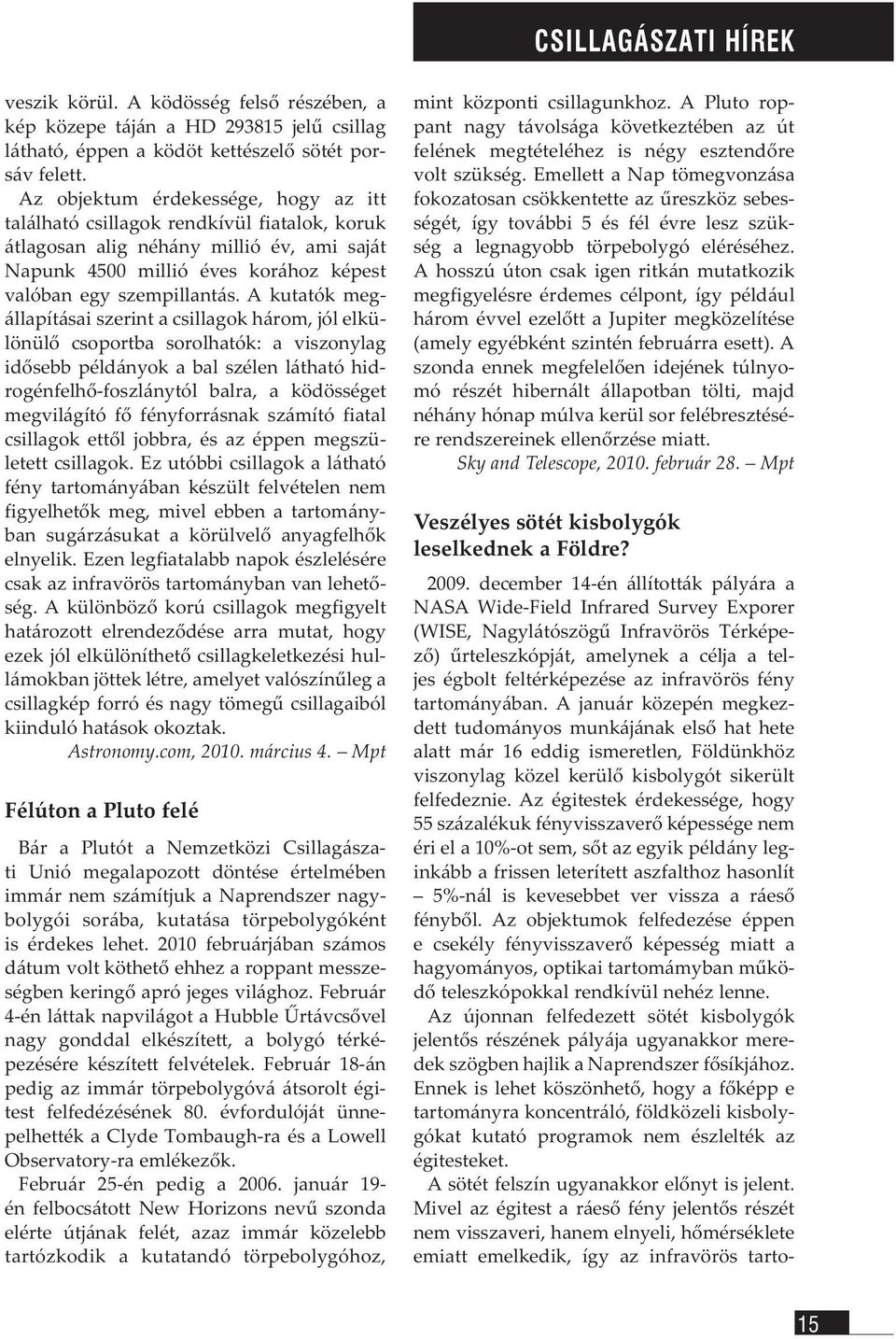 A kutatók megállapításai szerint a csillagok három, jól elkülönülő csoportba sorolhatók: a viszonylag idősebb példányok a bal szélen látható hidrogénfelhő-foszlánytól balra, a ködösséget megvilágító