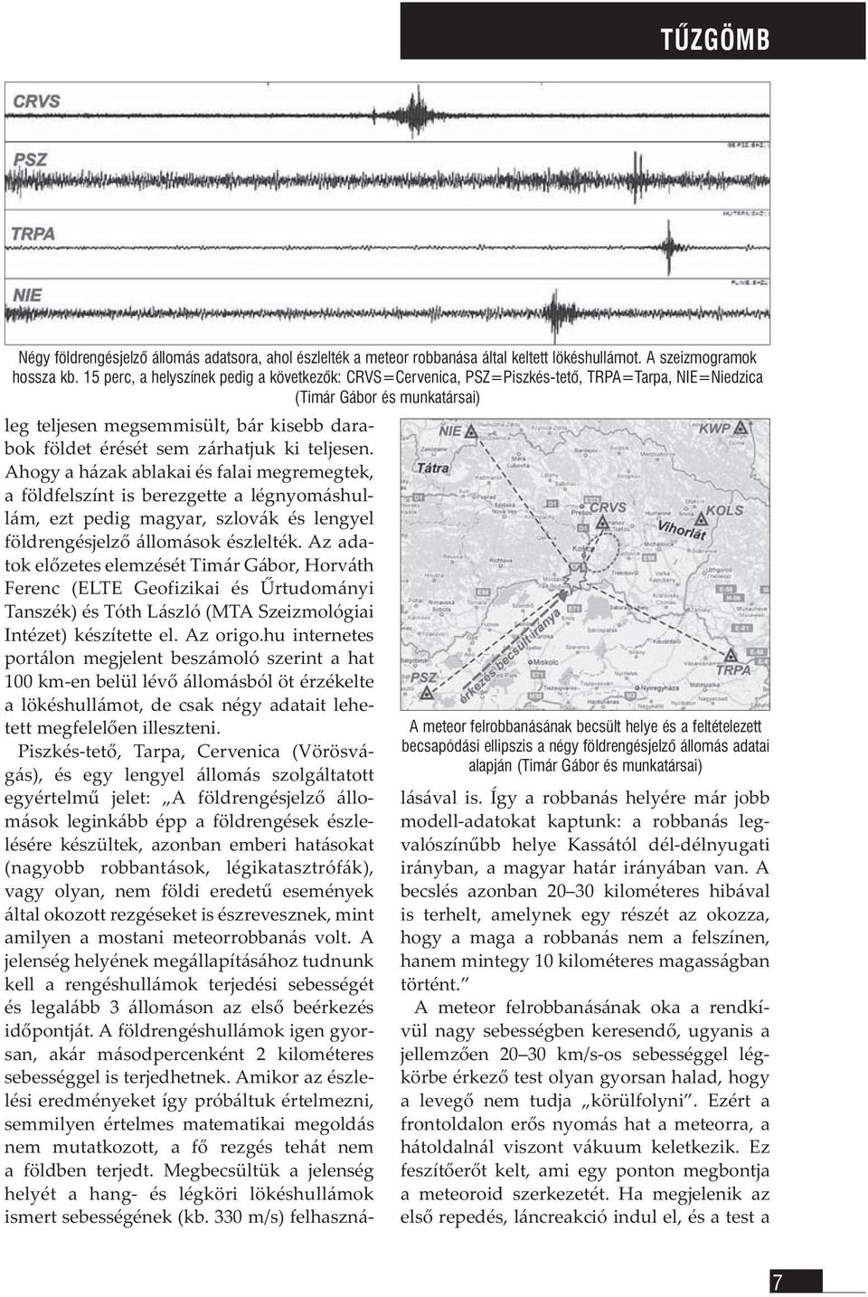 ellipszis a négy földrengésjelzõ állomás adatai alapján (Timár Gábor és munkatársai) leg teljesen megsemmisült, bár kisebb darabok földet érését sem zárhatjuk ki teljesen.