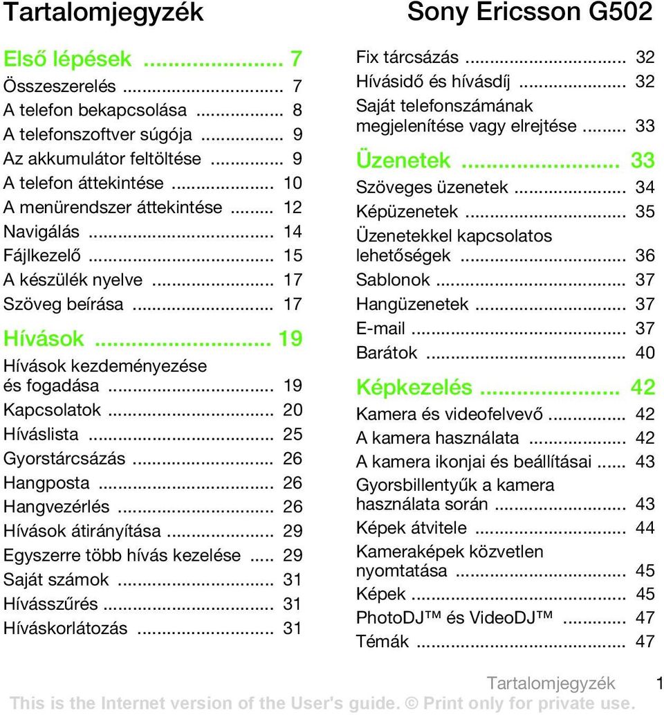 .. 26 Hangposta... 26 Hangvezérlés... 26 Hívások átirányítása... 29 Egyszerre több hívás kezelése... 29 Saját számok... 31 Hívásszűrés... 31 Híváskorlátozás... 31 Sony Ericsson G502 Fix tárcsázás.