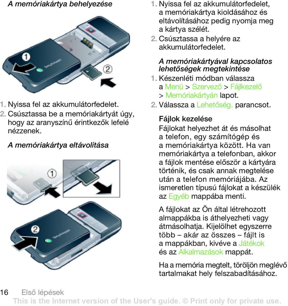 A memóriakártyával kapcsolatos lehetőségek megtekintése 1. Készenléti módban válassza a Menü > Szervező > Fájlkezelő > Memóriakártyán lapot. 2. Válassza a Lehetőség.