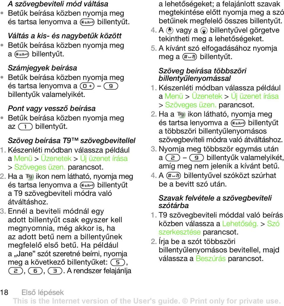 Szöveg beírása T9 szövegbevitellel 1. Készenléti módban válassza például a Menü > Üzenetek > Új üzenet írása > Szöveges üzen. 2.