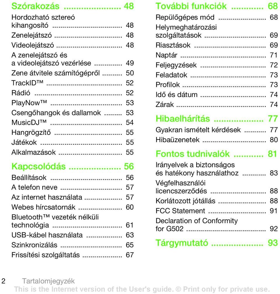.. 57 Webes hírcsatornák... 60 Bluetooth vezeték nélküli technológia... 61 USB-kábel használata... 63 Szinkronizálás... 65 Frissítési szolgáltatás... 67 További funkciók... 68 Repülőgépes mód.