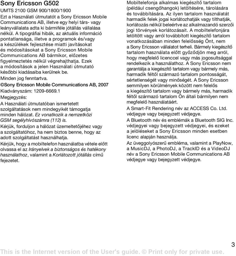 A tipográfiai hibák, az aktuális információ pontatlansága, illetve a programok és/vagy a készülékek fejlesztése miatti javításokat és módosításokat a Sony Ericsson Mobile Communications AB bármikor,