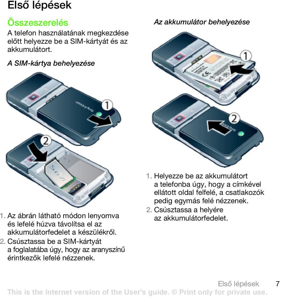 Az ábrán látható módon lenyomva és lefelé húzva távolítsa el az akkumulátorfedelet a készülékről. 2.