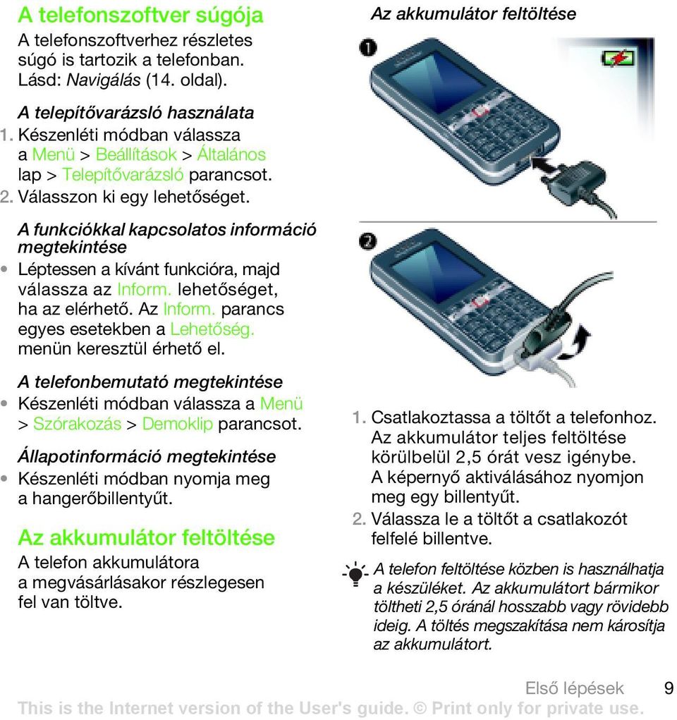 A funkciókkal kapcsolatos információ megtekintése Léptessen a kívánt funkcióra, majd válassza az Inform. lehetőséget, ha az elérhető. Az Inform. parancs egyes esetekben a Lehetőség.