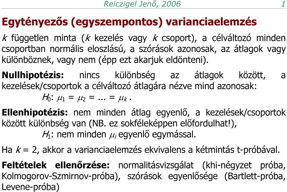 Nullhipotézis: nincs különbség az átlagok között, a kezelések/csoportok a célváltozó átlagára nézve mind azonosak: H 0 : µ 1 = µ 2 =... = µ k.