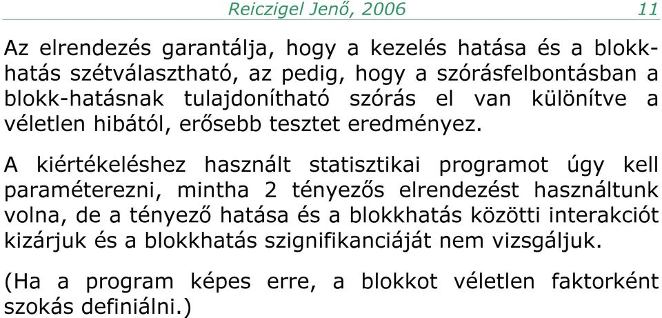 A kiértékeléshez használt statisztikai programot úgy kell paraméterezni, mintha 2 tényezős elrendezést használtunk volna, de a tényező