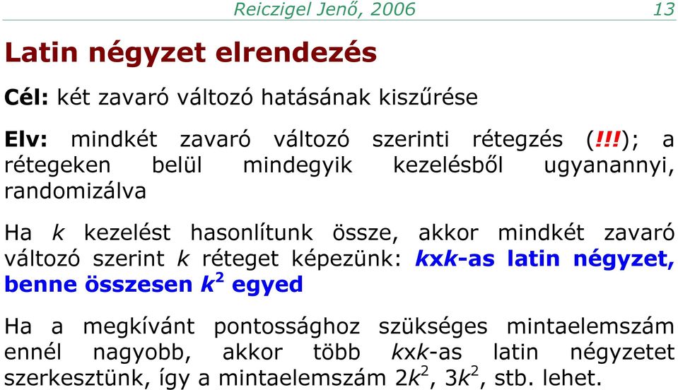 !!); a rétegeken belül mindegyik kezelésből ugyanannyi, randomizálva Ha k kezelést hasonlítunk össze, akkor mindkét zavaró