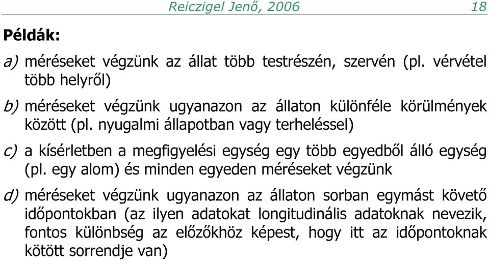 nyugalmi állapotban vagy terheléssel) c) a kísérletben a megfigyelési egység egy több egyedből álló egység (pl.