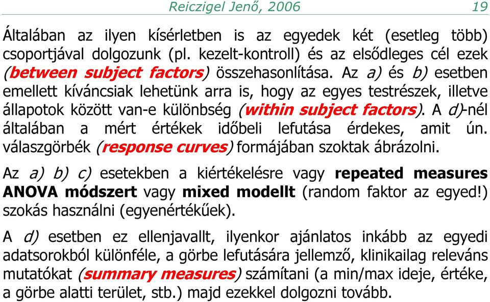 Az a) és b) esetben emellett kíváncsiak lehetünk arra is, hogy az egyes testrészek, illetve állapotok között van-e különbség (within subject factors).