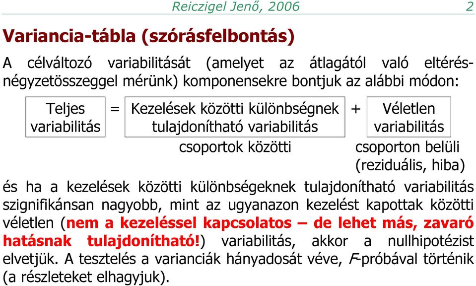 és ha a kezelések közötti különbségeknek tulajdonítható variabilitás szignifikánsan nagyobb, mint az ugyanazon kezelést kapottak közötti véletlen (nem a kezeléssel