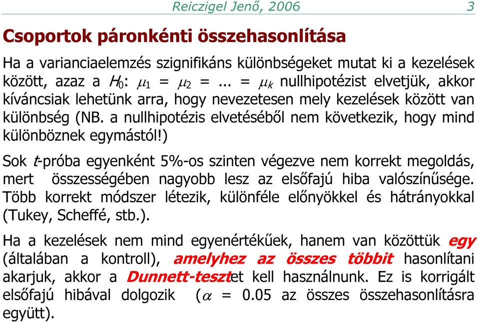) Sok t-próba egyenként 5%-os szinten végezve nem korrekt megoldás, mert összességében nagyobb lesz az elsőfajú hiba valószínűsége.