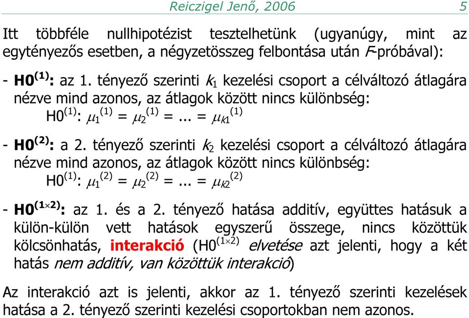 tényező szerinti k 2 kezelési csoport a célváltozó átlagára nézve mind azonos, az átlagok között nincs különbség: H0 (1) : µ 1 (2) = µ 2 (2) =... = µ k2 (2) - H0 (1 2) : az 1. és a 2.