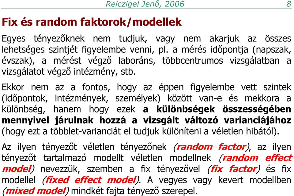 Ekkor nem az a fontos, hogy az éppen figyelembe vett szintek (időpontok, intézmények, személyek) között van-e és mekkora a különbség, hanem hogy ezek a különbségek összességében mennyivel járulnak