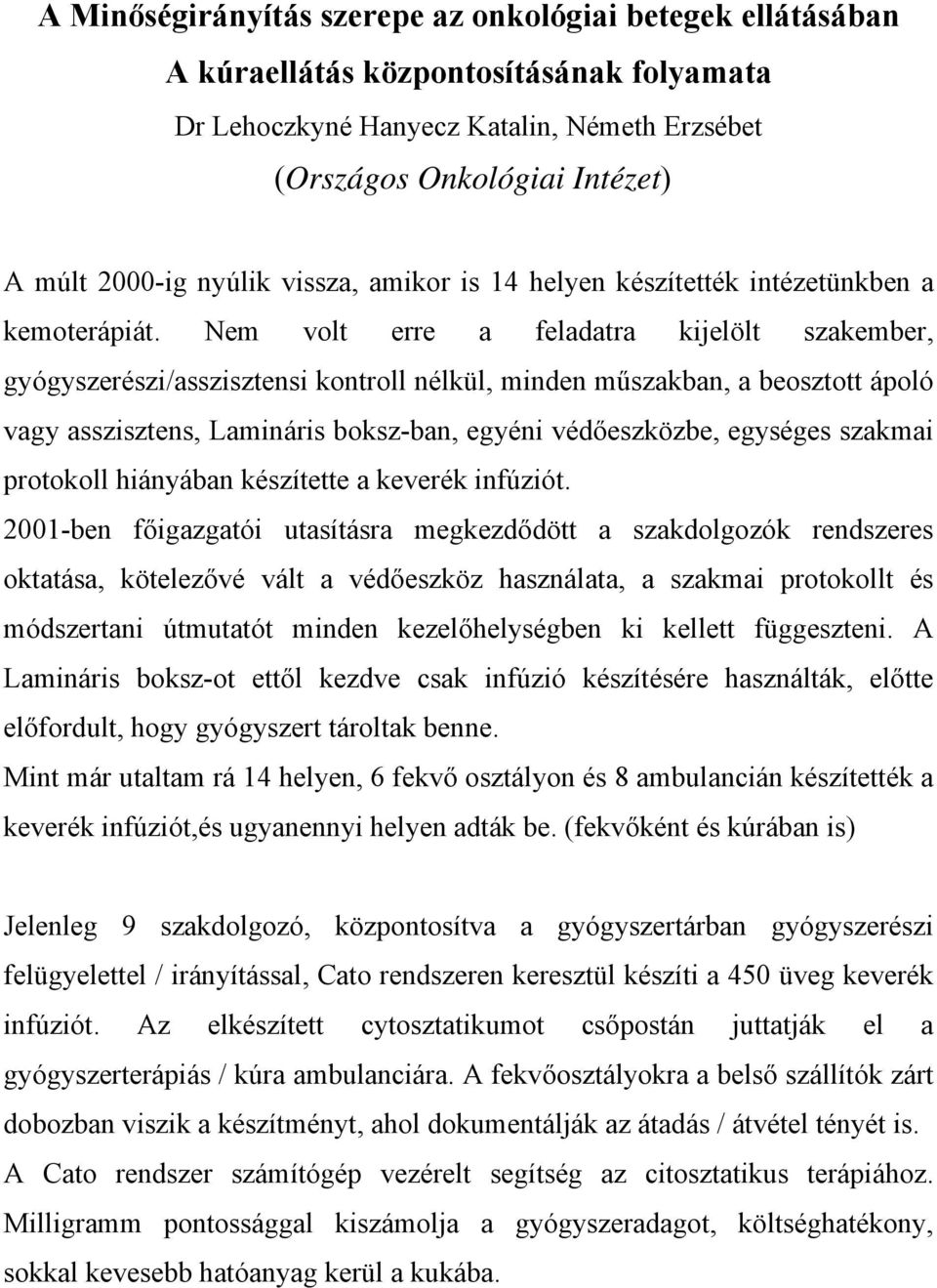 Nem volt erre a feladatra kijelölt szakember, gyógyszerészi/asszisztensi kontroll nélkül, minden műszakban, a beosztott ápoló vagy asszisztens, Lamináris boksz-ban, egyéni védőeszközbe, egységes