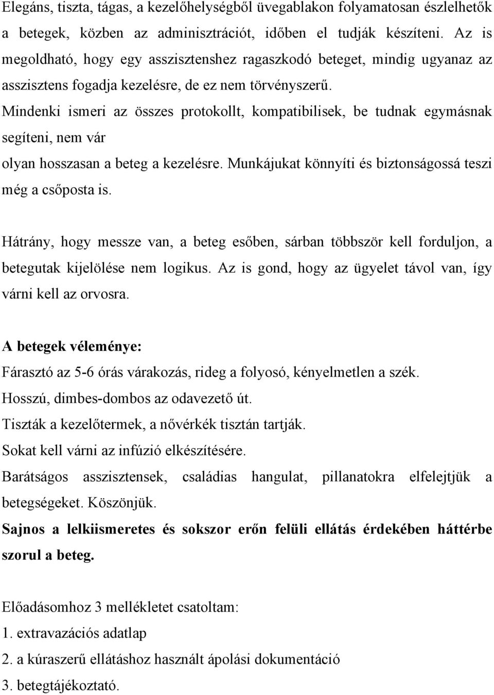 Mindenki ismeri az összes protokollt, kompatibilisek, be tudnak egymásnak segíteni, nem vár olyan hosszasan a beteg a kezelésre. Munkájukat könnyíti és biztonságossá teszi még a csőposta is.