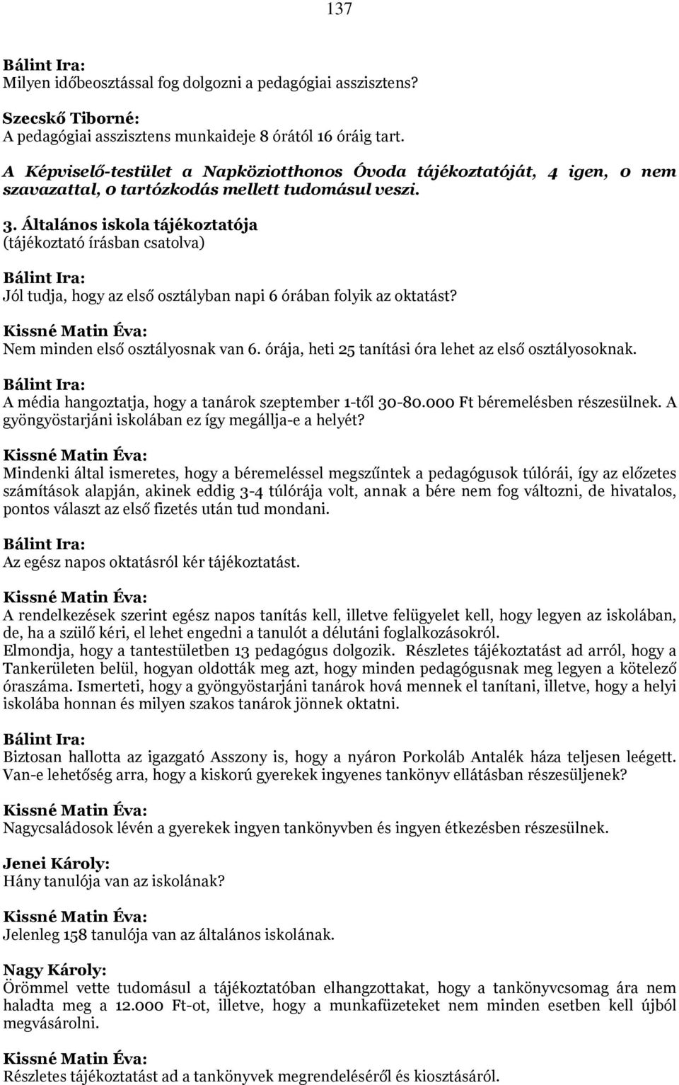 Általános iskola tájékoztatója (tájékoztató írásban csatolva) Jól tudja, hogy az első osztályban napi 6 órában folyik az oktatást? Kissné Matin Éva: Nem minden első osztályosnak van 6.