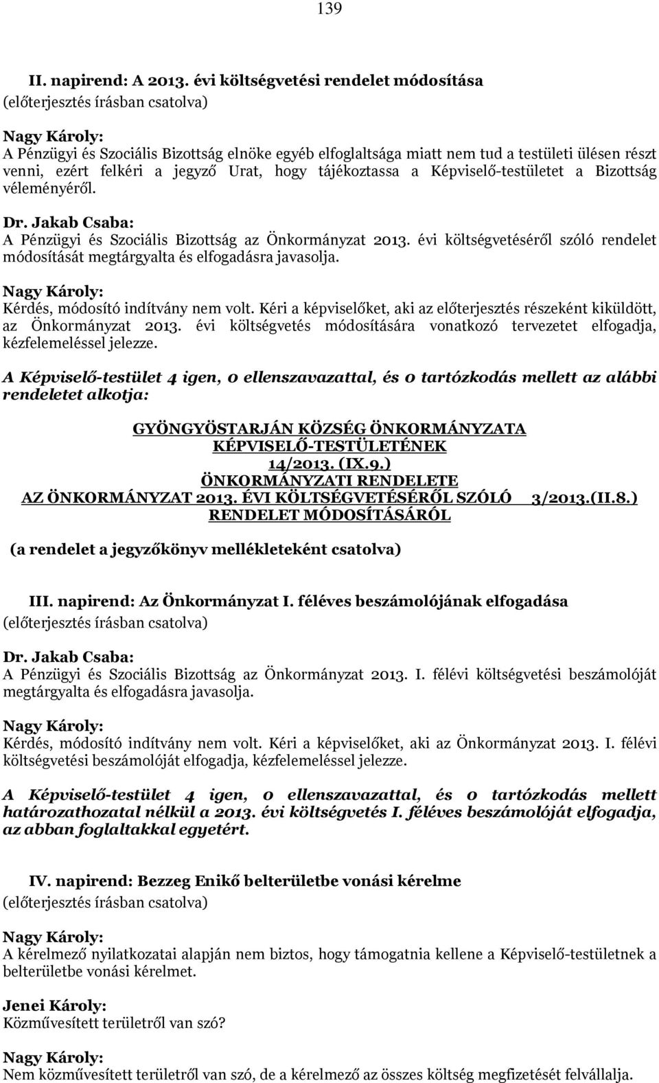 jegyző Urat, hogy tájékoztassa a Képviselő-testületet a Bizottság véleményéről. Dr. Jakab Csaba: A Pénzügyi és Szociális Bizottság az Önkormányzat 2013.