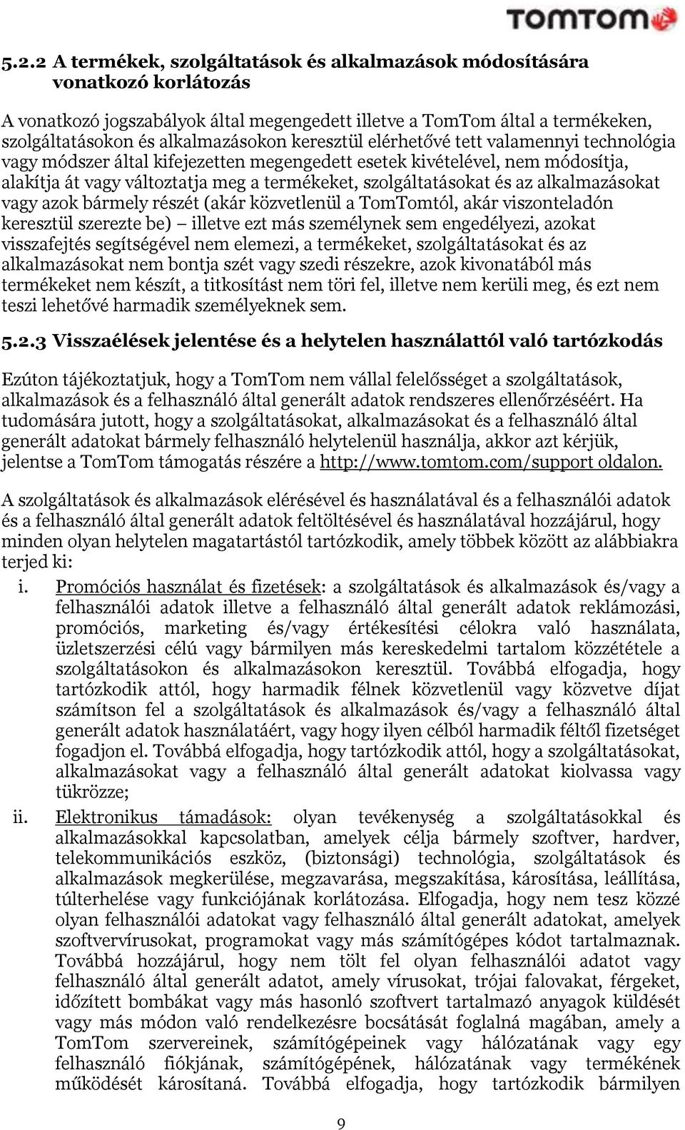 alkalmazásokat vagy azok bármely részét (akár közvetlenül a TomTomtól, akár viszonteladón keresztül szerezte be) illetve ezt más személynek sem engedélyezi, azokat visszafejtés segítségével nem