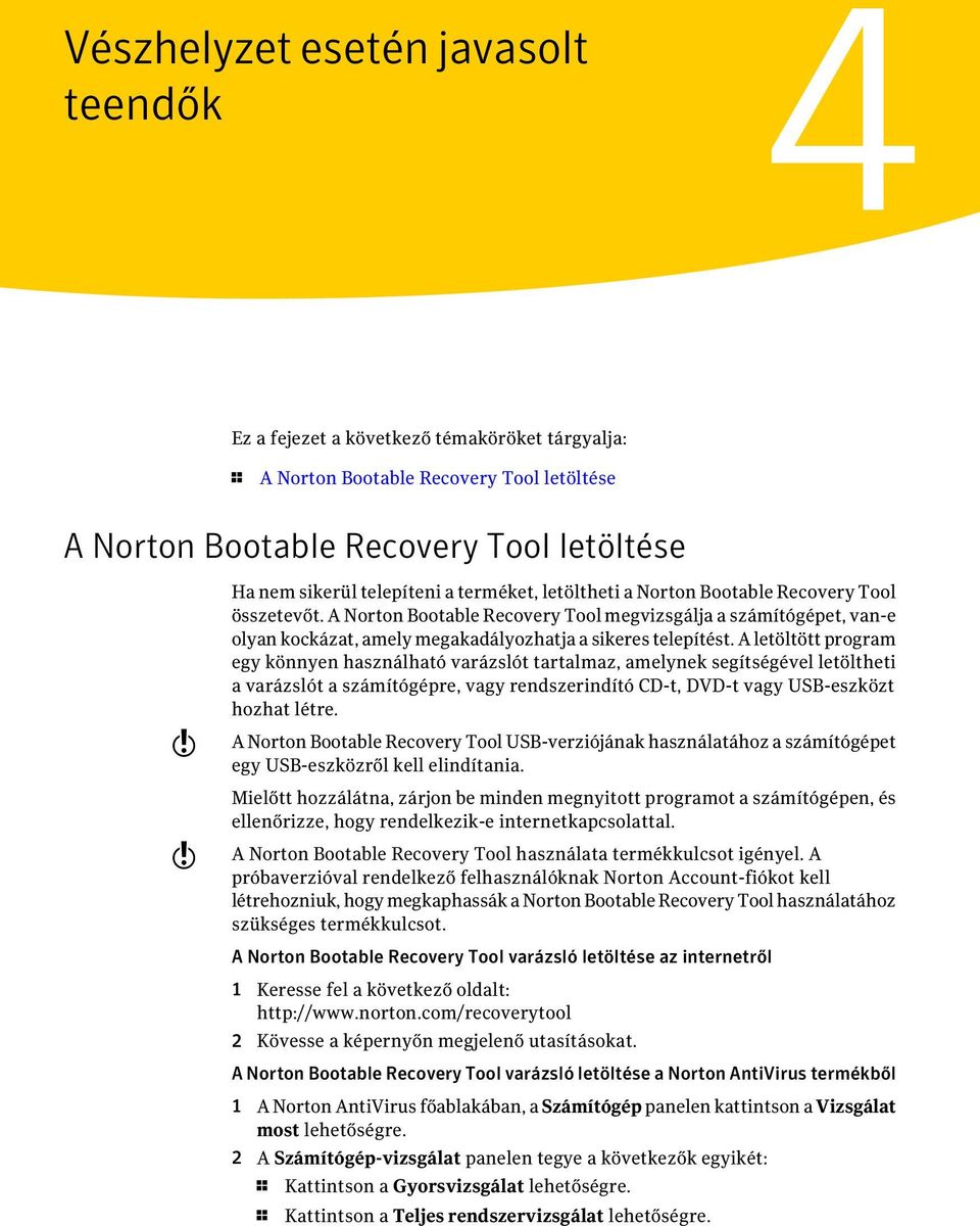 A Norton Bootable Recovery Tool megvizsgálja a számítógépet, van-e olyan kockázat, amely megakadályozhatja a sikeres telepítést.