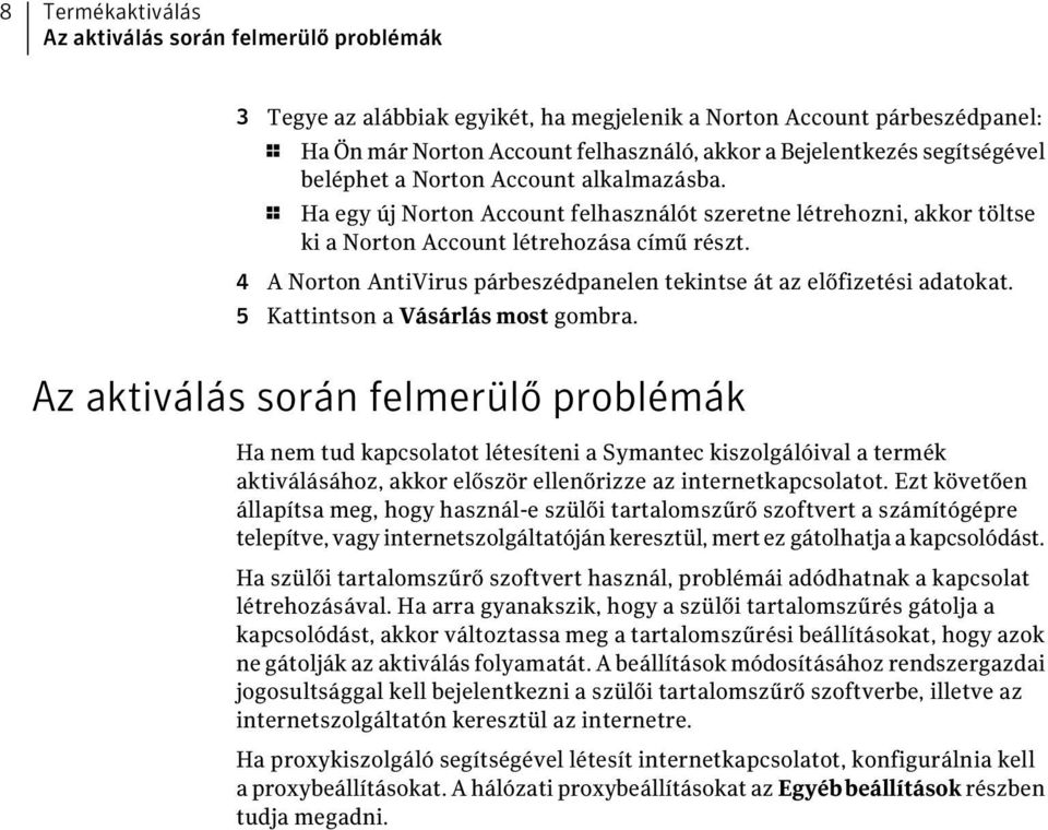 4 A Norton AntiVirus párbeszédpanelen tekintse át az előfizetési adatokat. 5 Kattintson a Vásárlás most gombra.