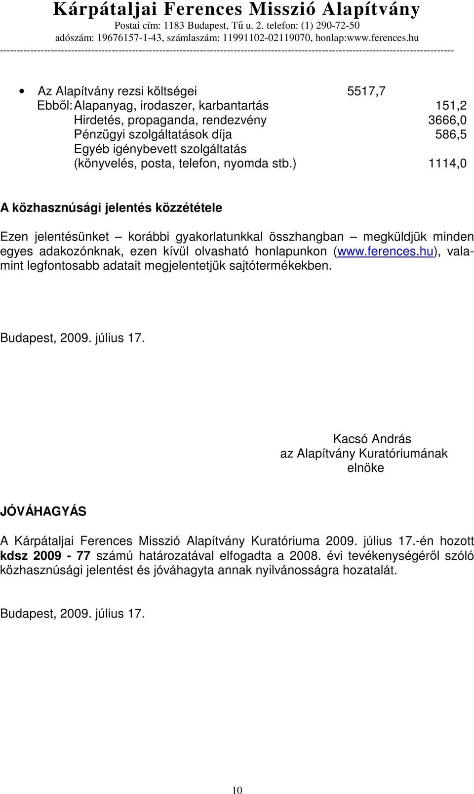 ) 1114,0 A közhasznúsági jelentés közzététele Ezen jelentésünket korábbi gyakorlatunkkal összhangban megküldjük minden egyes adakozónknak, ezen kívül olvasható honlapunkon (www.ferences.