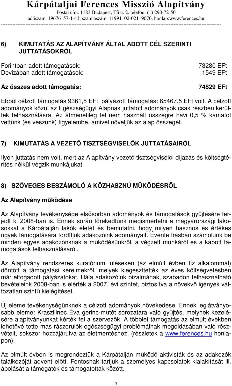 Az átmenetileg fel nem használt összegre havi 0,5 % kamatot vettünk (és veszünk) figyelembe, amivel növeljük az alap összegét.