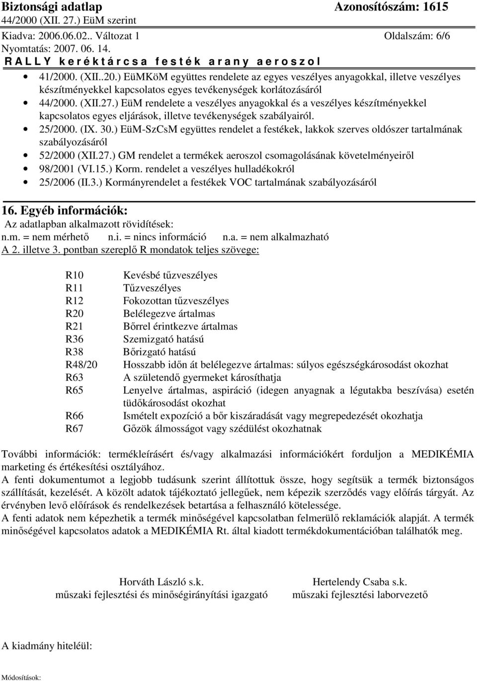 ) EüM-SzCsM együttes rendelet a festékek, lakkok szerves oldószer tartalmának szabályozásáról 52/2000 (XII.27.) GM rendelet a termékek aeroszol csomagolásának követelményeirl 98/2001 (VI.15.) Korm.