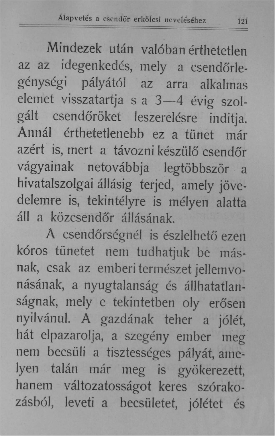 Annál érthetetlenebb ez a tünet már azért is, mert a távozni készülő csendőr vágyainak netovábbja legtöbbször a hivatalszolgai állásig terjed, amely jövedelemre is, tekintélyre is mélyen alatta áll a