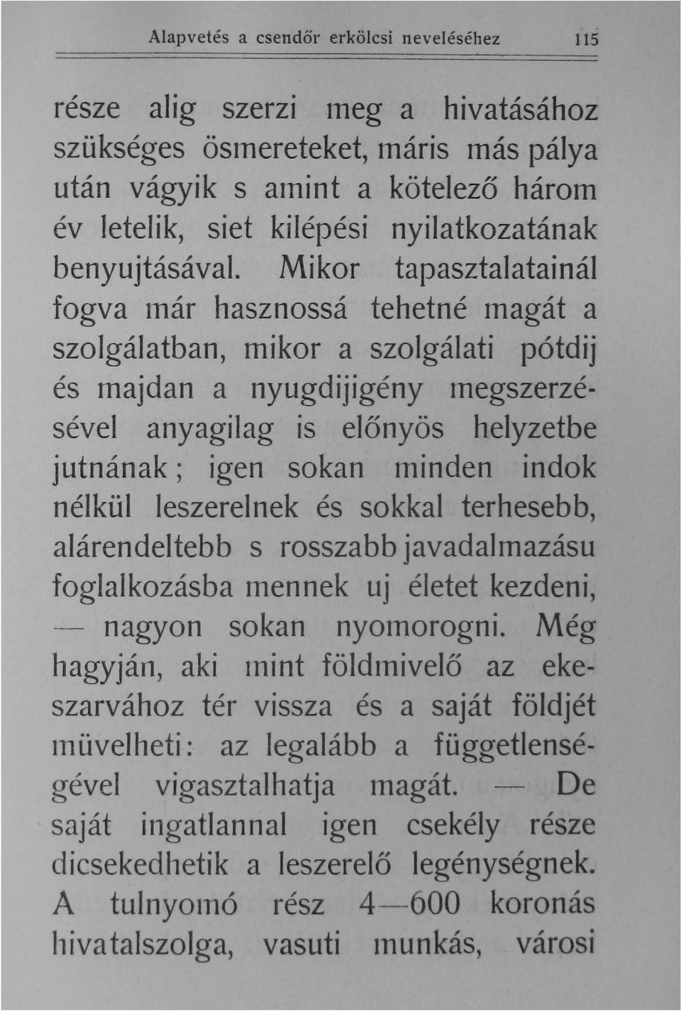 Mi kor tapasztalatai nál fogva már hasznossá tehetné magát a szolgálatban, mikor a szolgálati pótdij és majdan a nyugdijigény megszerzésével anyagilag is előnyös helyzetbe jutnának; igen sokan minden