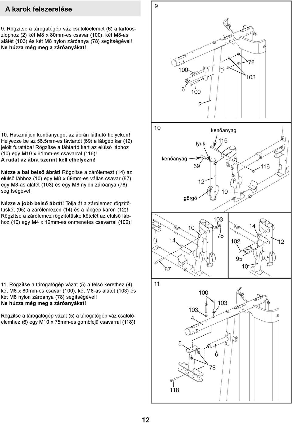 Rögzítse a lábtartó kart az elülsõ lábhoz (10) egy M10 x 61mm-es csavarral (116)! A rudat az ábra szerint kell elhelyezni! kenõanyag lyuk kenõanyag Nézze a bal belsõ ábrát!