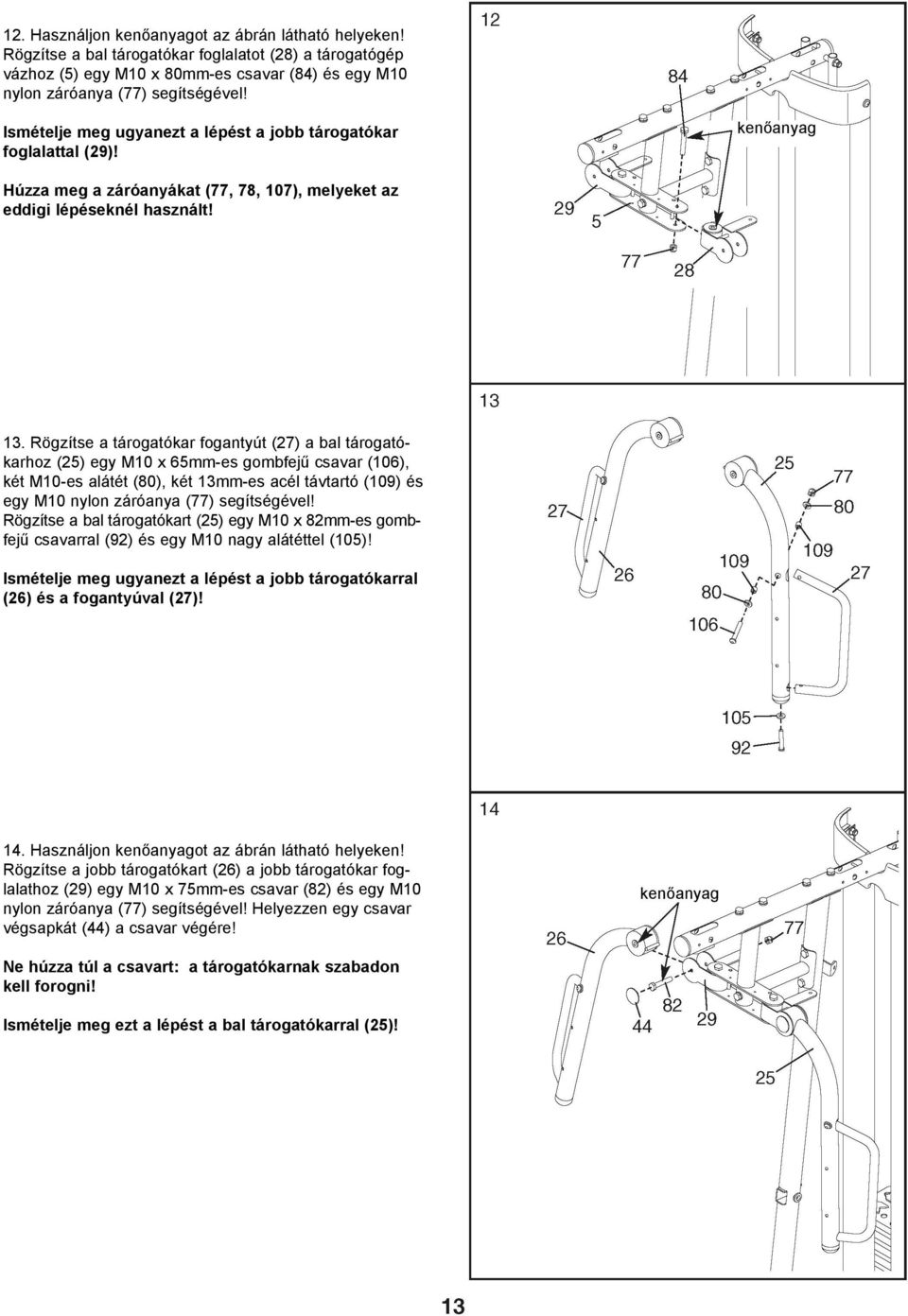 Rögzítse a tárogatókar fogantyút (27) a bal tárogatókarhoz (25) egy M10 x 65mm-es gombfejû csavar (106), két M10-es alátét (80), két 13mm-es acél távtartó (109) és egy M10 nylon záróanya (77)