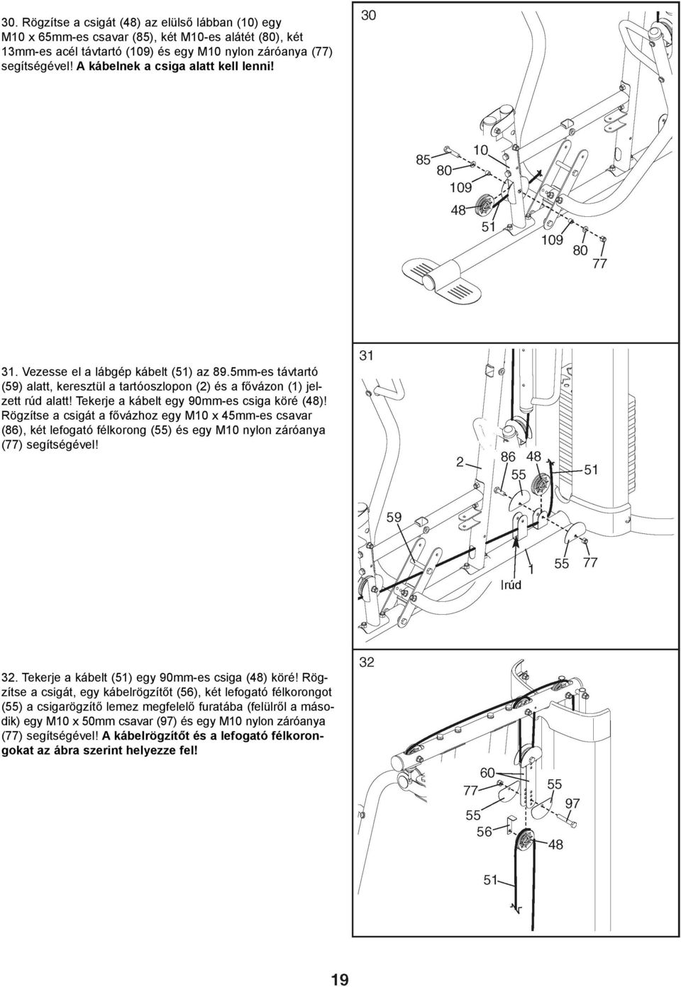 Tekerje a kábelt egy 90mm-es csiga köré (48)! Rögzítse a csigát a fõvázhoz egy M10 x 45mm-es csavar (86), két lefogató félkorong (55) és egy M10 nylon záróanya (77) segítségével! rúd 32.