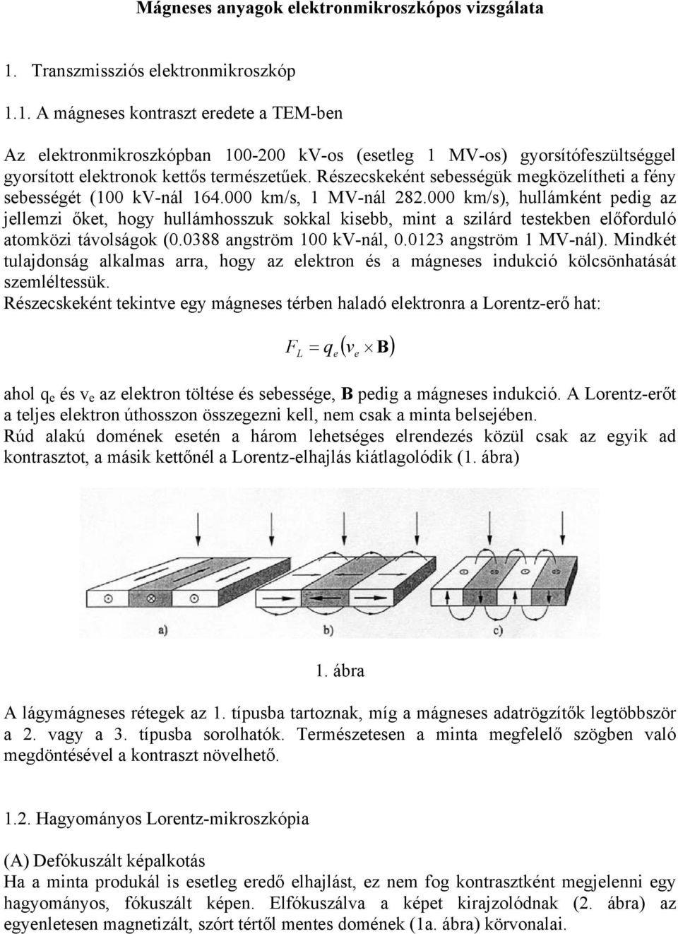 000 km/s), hullámként pdig az jllmzi őkt, hogy hullámhosszuk sokkal kisbb, mint a szilárd tstkbn lőforduló atomközi távolságok (0.0388 angström 100 kv-nál, 0.0123 angström 1 MV-nál).