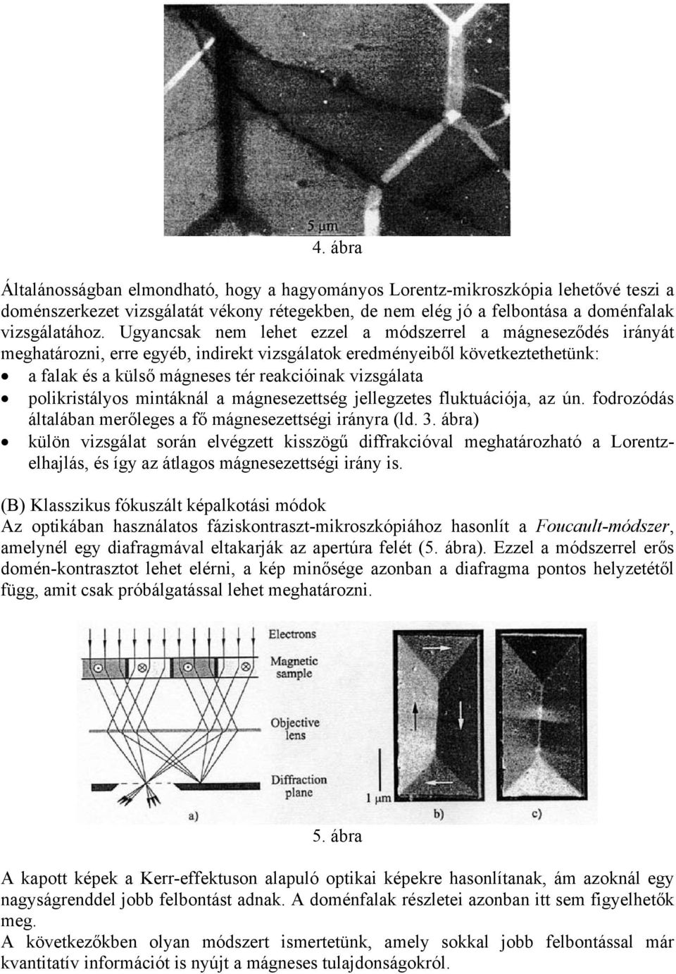 mágnszttség jllgzts fluktuációja, az ún. fodrozódás általában mrőlgs a fő mágnszttségi irányra (ld. 3.