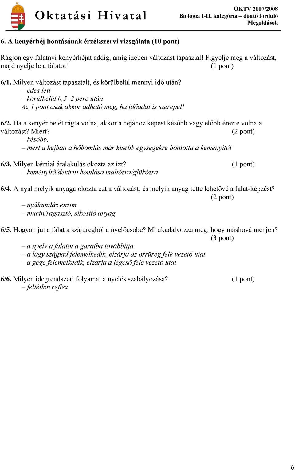 Ha a kenyér belét rágta volna, akkor a héjához képest később vagy előbb érezte volna a változást? Miért? később, mert a héjban a hőbomlás már kisebb egységekre bontotta a keményítőt 6/3.