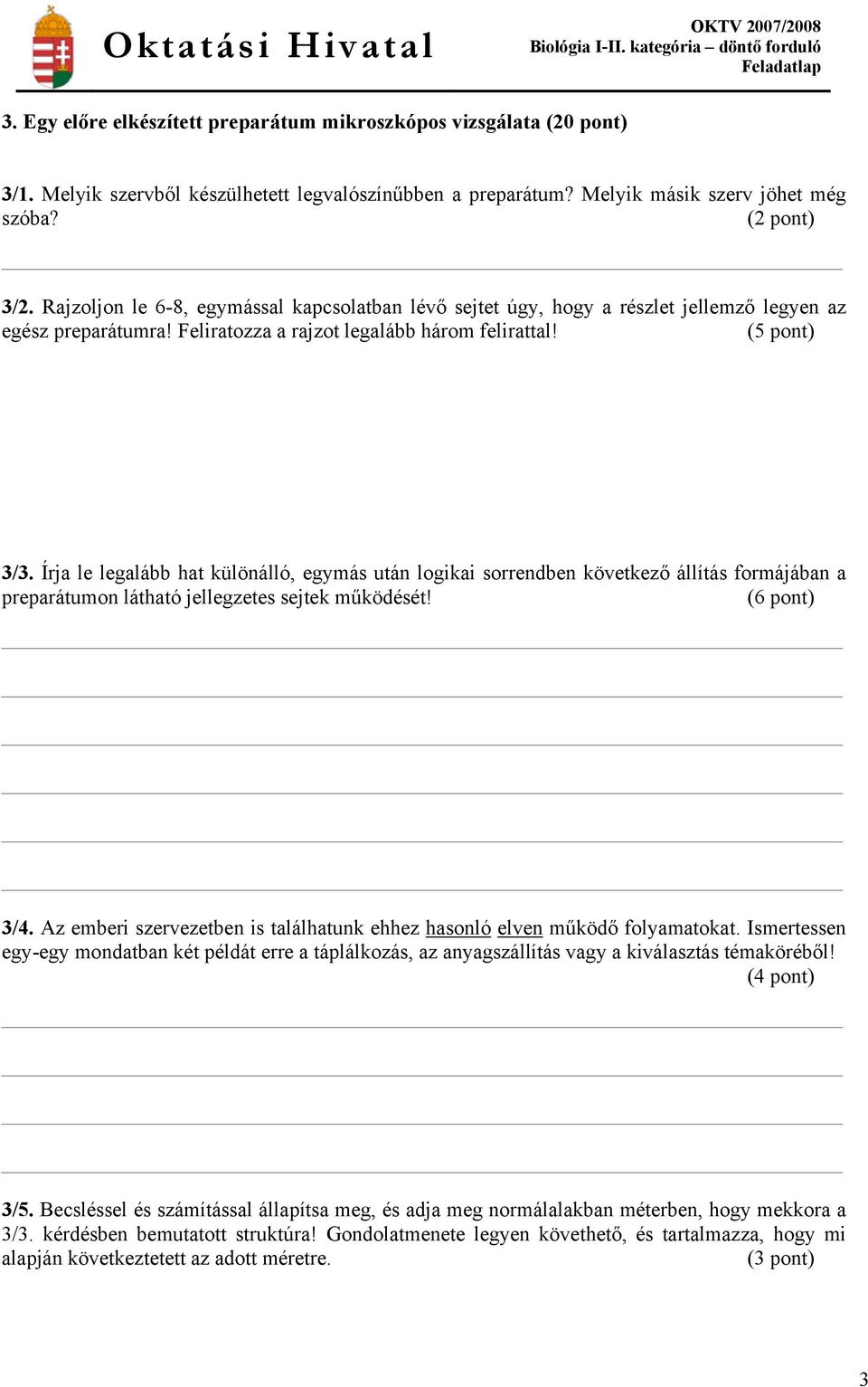 Írja le legalább hat különálló, egymás után logikai sorrendben következő állítás formájában a preparátumon látható jellegzetes sejtek működését! (6 pont) 3/4.