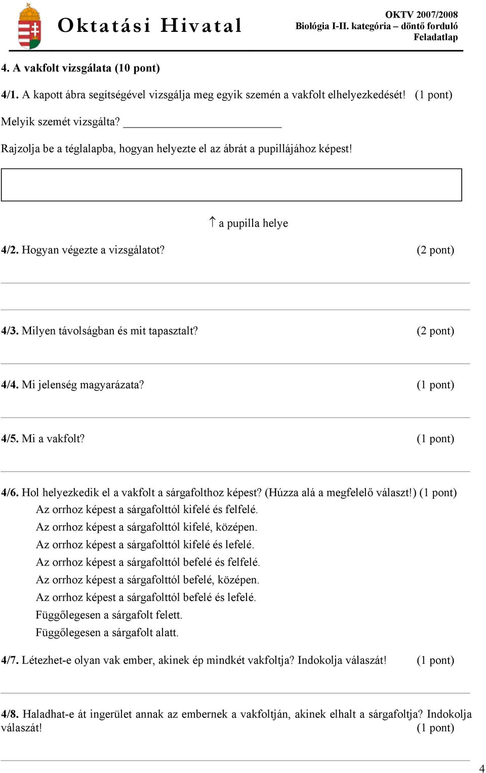 (1 pont) 4/5. Mi a vakfolt? (1 pont) 4/6. Hol helyezkedik el a vakfolt a sárgafolthoz képest? (Húzza alá a megfelelő választ!) (1 pont) Az orrhoz képest a sárgafolttól kifelé és felfelé.