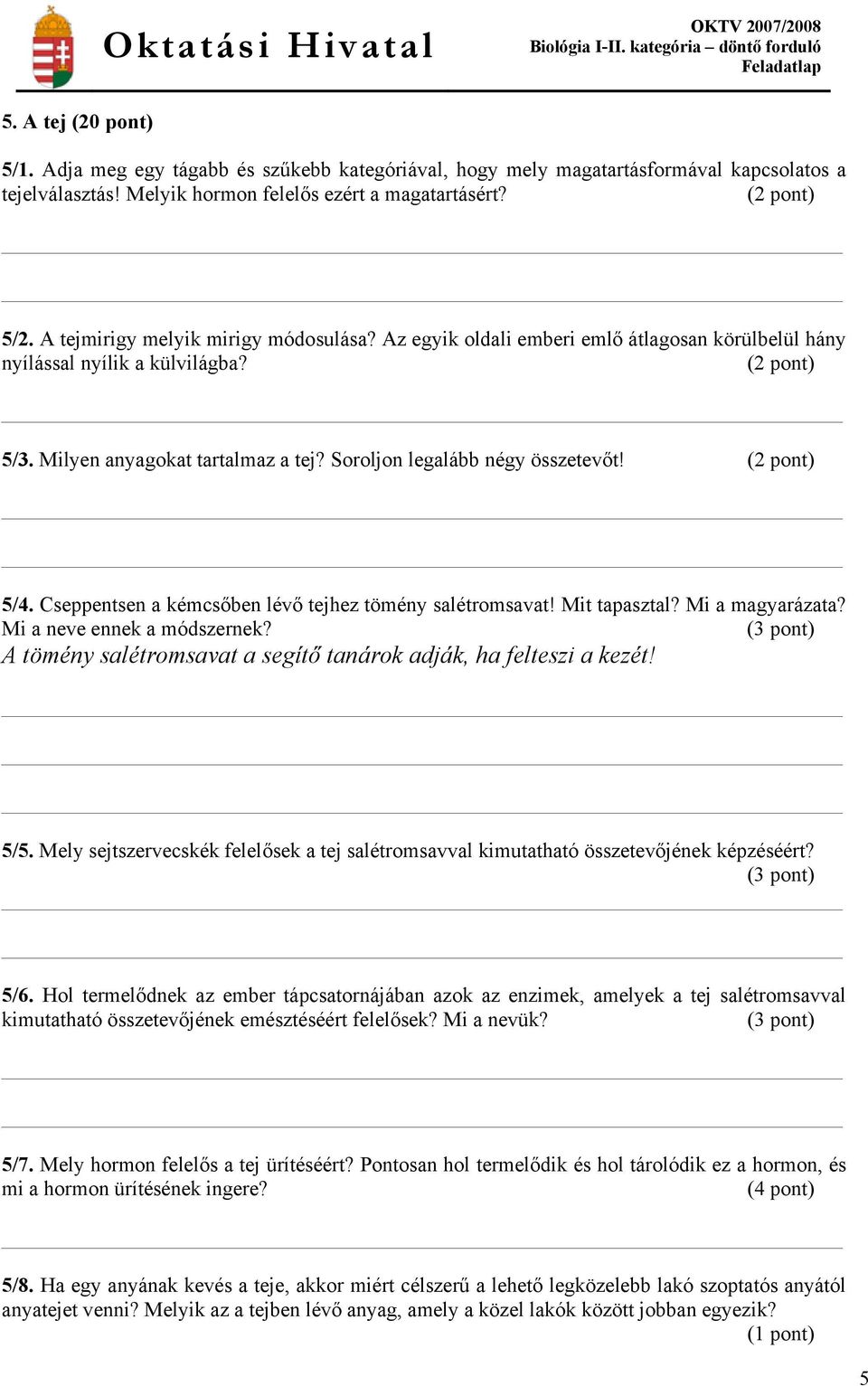 5/4. Cseppentsen a kémcsőben lévő tejhez tömény salétromsavat! Mit tapasztal? Mi a magyarázata? Mi a neve ennek a módszernek? A tömény salétromsavat a segítő tanárok adják, ha felteszi a kezét! 5/5.