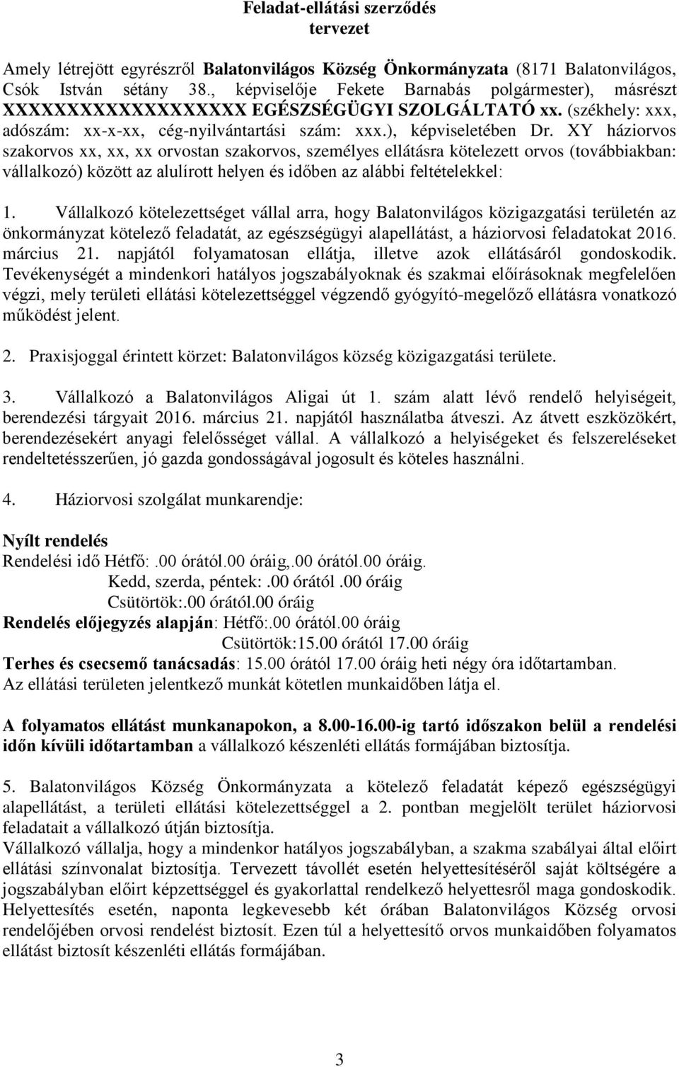 XY háziorvos szakorvos xx, xx, xx orvostan szakorvos, személyes ellátásra kötelezett orvos (továbbiakban: vállalkozó) között az alulírott helyen és időben az alábbi feltételekkel: 1.