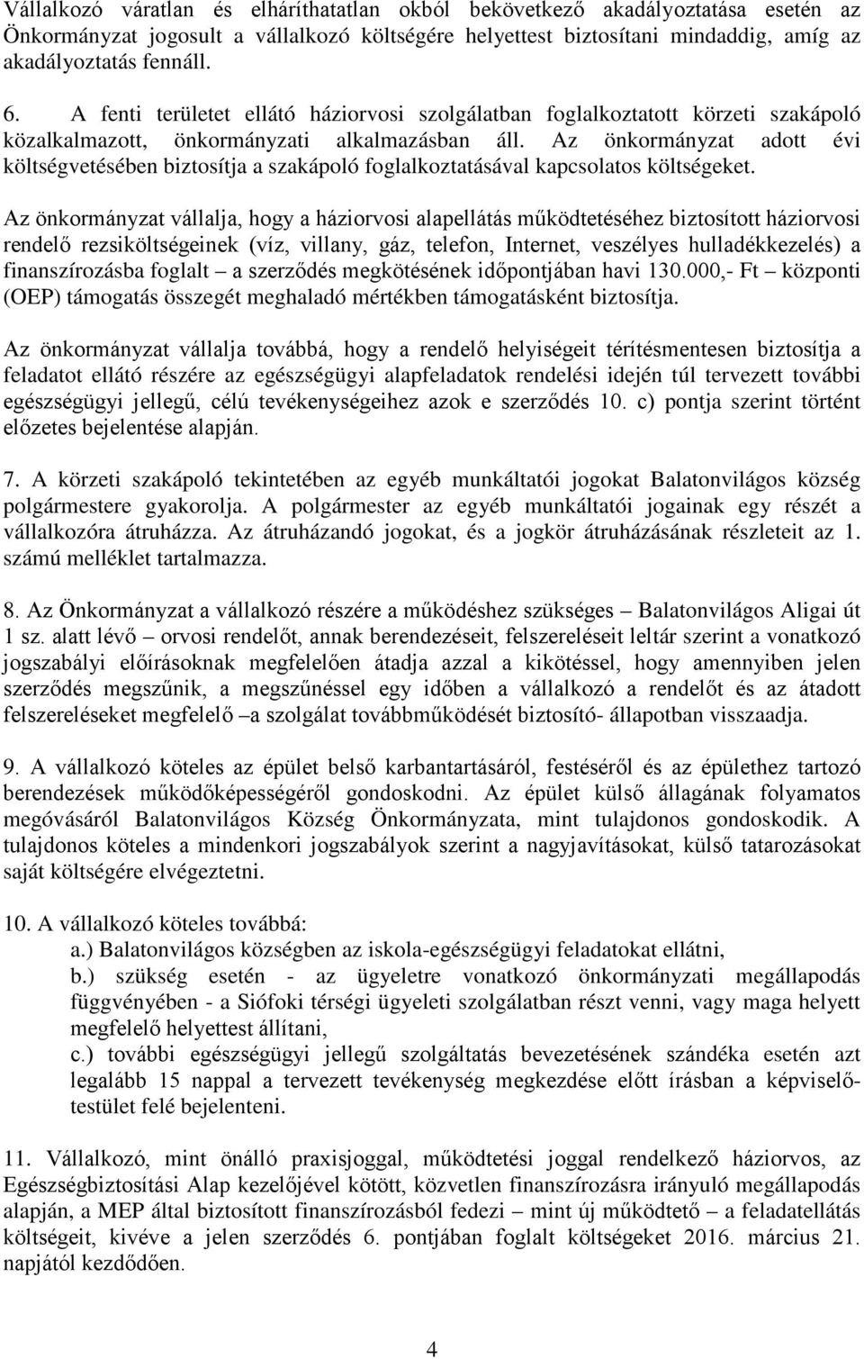 Az önkormányzat adott évi költségvetésében biztosítja a szakápoló foglalkoztatásával kapcsolatos költségeket.