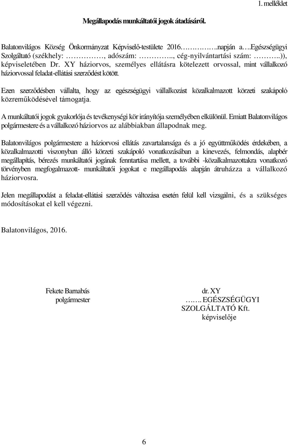 Ezen szerződésben vállalta, hogy az egészségügyi vállalkozást közalkalmazott körzeti szakápoló közreműködésével támogatja.