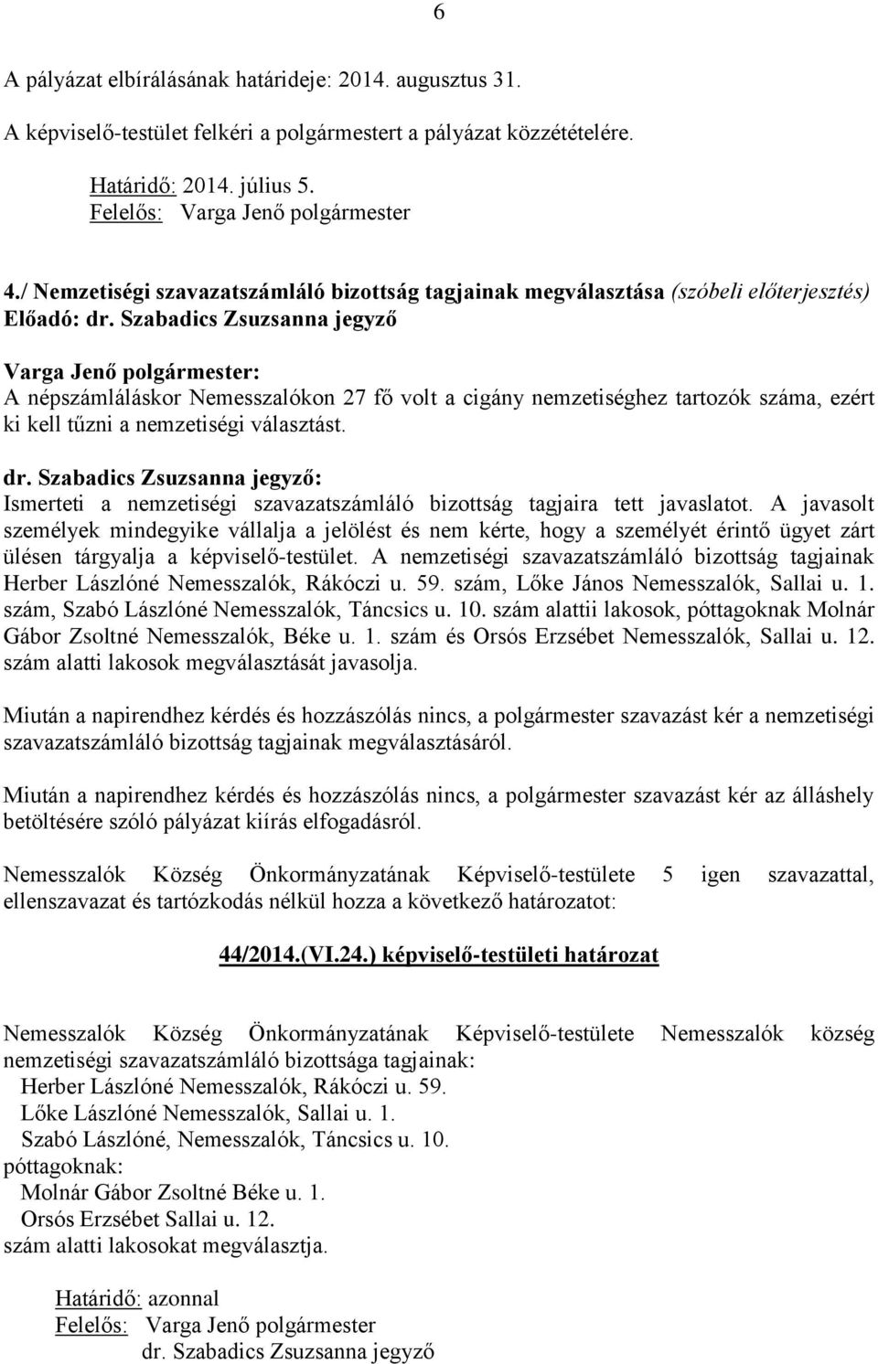 Szabadics Zsuzsanna jegyző A népszámláláskor Nemesszalókon 27 fő volt a cigány nemzetiséghez tartozók száma, ezért ki kell tűzni a nemzetiségi választást. dr.