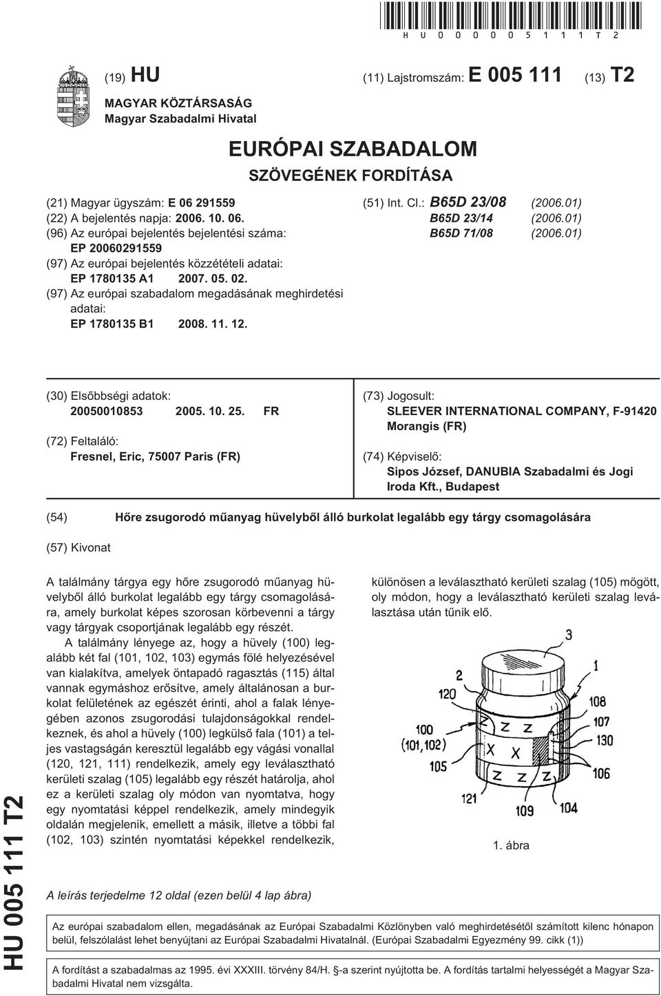 2919 (22) A bejelentés napja: 2006.. 06. (96) Az európai bejelentés bejelentési száma: EP 200602919 (97) Az európai bejelentés közzétételi adatai: EP 178013 A1 2007. 0. 02.