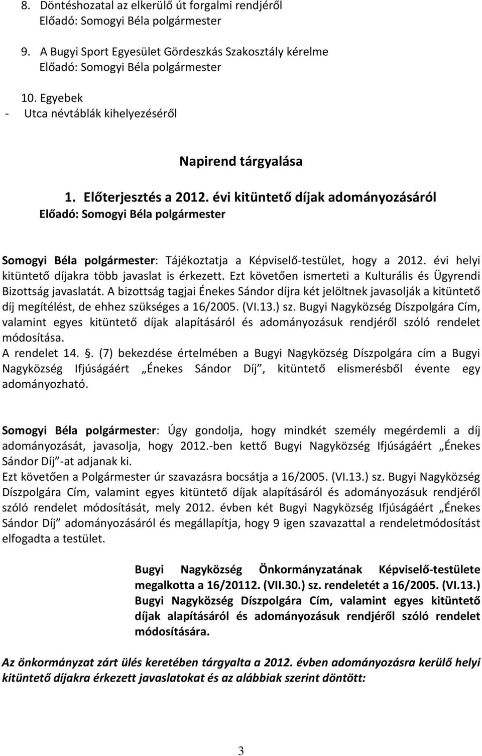 Ezt követően ismerteti a Kulturális és Ügyrendi Bizottság javaslatát. A bizottság tagjai Énekes Sándor díjra két jelöltnek javasolják a kitüntető díj megítélést, de ehhez szükséges a 16/2005. (VI.13.