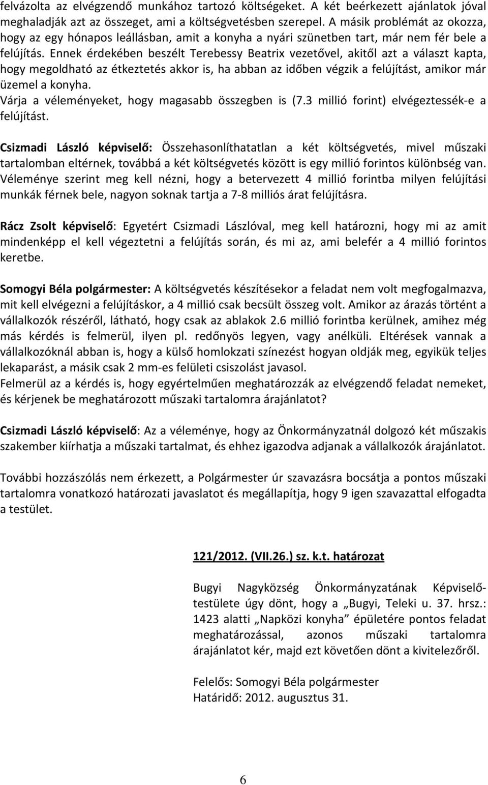 Ennek érdekében beszélt Terebessy Beatrix vezetővel, akitől azt a választ kapta, hogy megoldható az étkeztetés akkor is, ha abban az időben végzik a felújítást, amikor már üzemel a konyha.