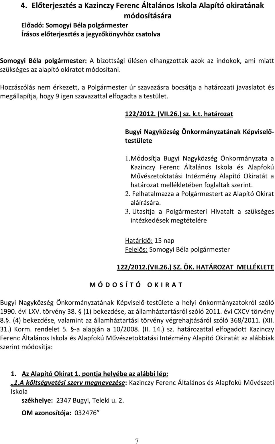 Hozzászólás nem érkezett, a Polgármester úr szavazásra bocsátja a határozati javaslatot és megállapítja, hogy 9 igen szavazattal elfogadta a testület. 122/2012. (VII.26.) sz. k.t. határozat Bugyi Nagyközség Önkormányzatának Képviselőtestülete 1.