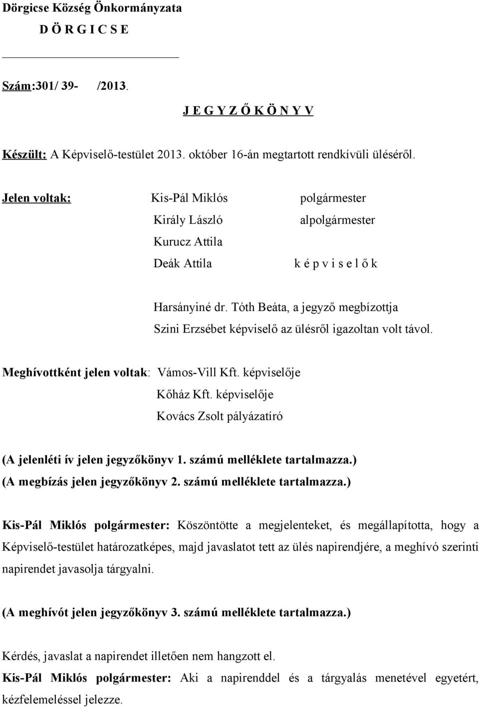 Tóth Beáta, a jegyző megbízottja Szini Erzsébet képviselő az ülésről igazoltan volt távol. Meghívottként jelen voltak: Vámos-Vill Kft. képviselője Kőház Kft.